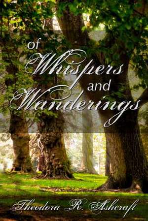 Of Whispers and Wanderings de Theodora R. Ashcraft