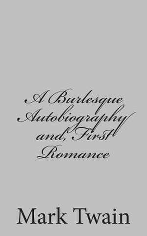 A Burlesque Autobiography And, First Romance de Mark Twain