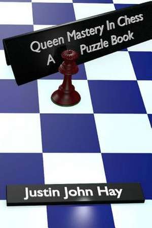 Queen Mastery in Chess de Justin John Hay