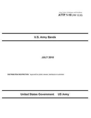 Army Tactics, Techniques, and Procedures Attp 1-19 (FM 12-50) U.S. Army Bands de United States Government Us Army