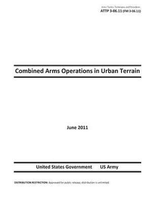 Army Tactics, Techniques, and Procedures Attp 3-06.11 (FM 3-06.11) Combined Arms Operations in Urban Terrain de United States Government Us Army