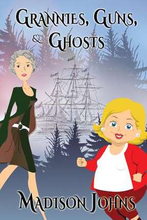 Grannies, Guns and Ghosts de Madison Johns