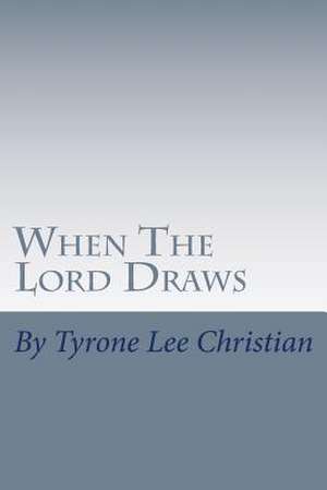 When the Lord Draws de Tyrone Lee Christian