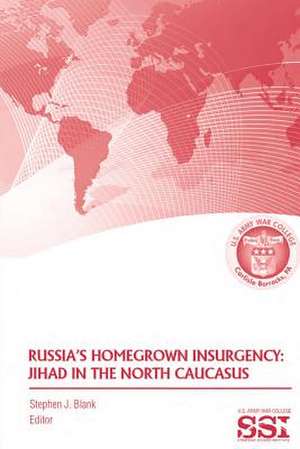 Russia's Homegrown Insurgency de Strategic Studies U. S. Army War College