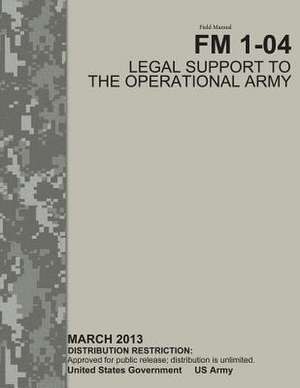 Field Manual FM 1-04 Legal Support to the Operational Army March 2013 de United States Government Us Army