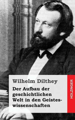 Der Aufbau Der Geschichtlichen Welt in Den Geisteswissenschaften de Wilhelm Dilthey