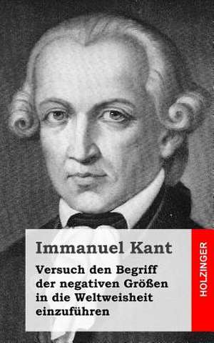 Versuch Den Begriff Der Negativen Grossen in Die Weltweisheit Einzufuhren de Immanuel Kant