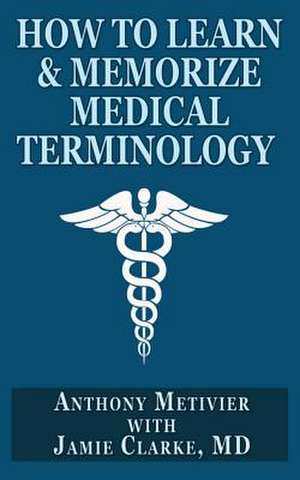 How to Learn & Memorize Medical Terminology de Anthony Metivier