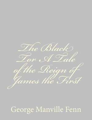 The Black Tor a Tale of the Reign of James the First de George Manville Fenn