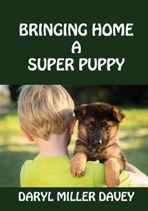 Bringing Home a Super Puppy de Daryl Miller Davey