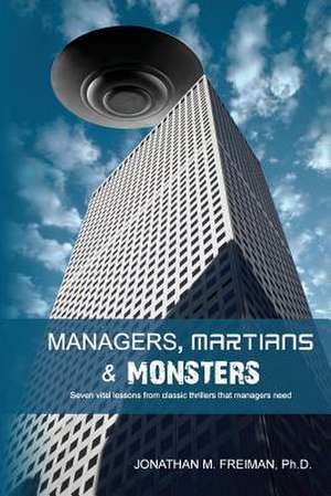 Managers, Martians & Monsters de Ph. D. Jonathan M. Freiman