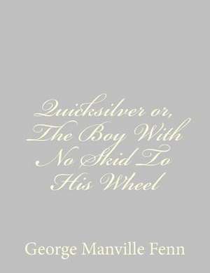 Quicksilver Or, the Boy with No Skid to His Wheel de George Manville Fenn