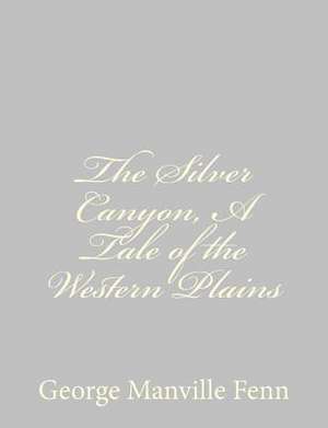 The Silver Canyon, a Tale of the Western Plains de George Manville Fenn