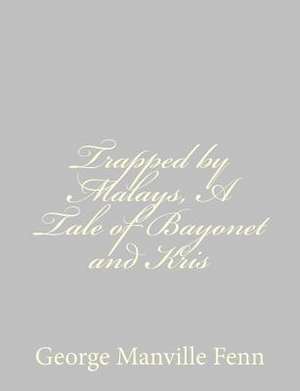 Trapped by Malays, a Tale of Bayonet and Kris de George Manville Fenn