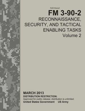 Field Manual FM 3-90-2 Reconnaissance, Security, and Tactical Enabling Tasks Volume 2 March 2013 de United States Government Us Army