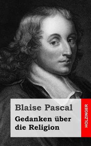 Gedanken Uber Die Religion de Blaise Pascal