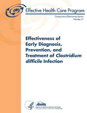 Effectiveness of Early Diagnosis, Prevention, and Treatment of Clostridium Difficile Infection de U. S. Department of Heal Human Services