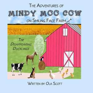 The Adventures of Mindy Moo Cow on Smiling Face Farm de Ola Scott