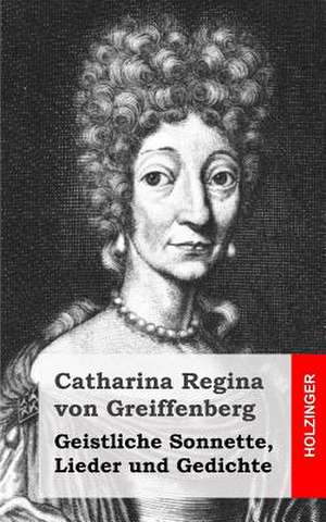 Geistliche Sonnette, Lieder Und Gedichte de Catharina Regina Von Greiffenberg