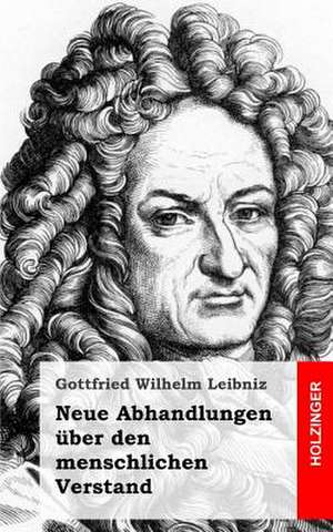 Neue Abhandlungen Uber Den Menschlichen Verstand de Gottfried Wilhelm Leibniz