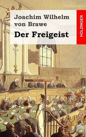 Der Freigeist de Joachim Wilhelm Von Brawe