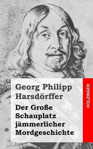 Der Grosse Schauplatz Jammerlicher Mordgeschichte de Georg Philipp Harsdorffer