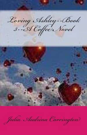 Loving Ashley--Book 3--A Coffee Novel de Julia Audrina Carrington