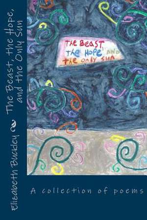 The Beast, the Hope, and the Only Sun de Elizabeth Buckley