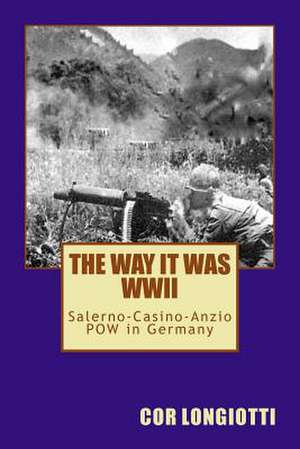 The Way It Was WW II Salerno-Casino-Anzio POW in Germany de Cor Longiotti