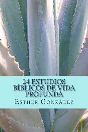 24 Estudios Biblicos de Vida Profunda de Esther Gonzalez