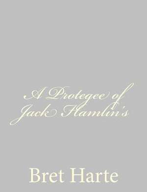 A Protegee of Jack Hamlin's de Bret Harte