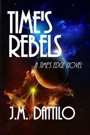 Time's Rebels de J. M. Dattilo