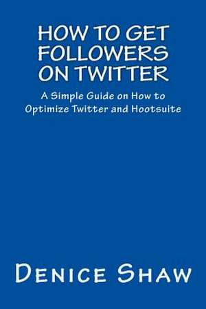 How to Get Followers on Twitter de Denice Shaw