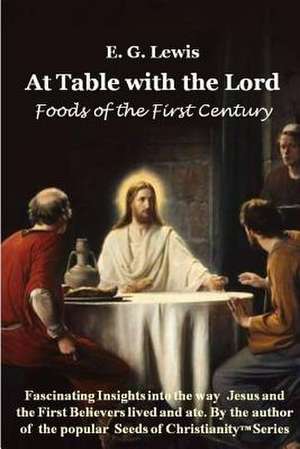 At Table with the Lord - Foods of the First Century de E. G. Lewis