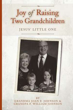 Joy of Raising Two Grandchildren de F. William Johnson