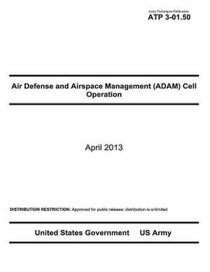 Army Techniques Publication Atp 3-01.50 Air Defense and Airspace Management (Adam) Cell Operations April 2013 de United States Government Us Army