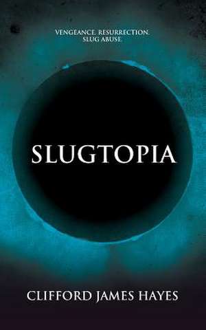 Slugtopia de Clifford James Hayes