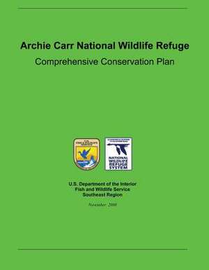 Archie Carr National Wildlife Refuge Comprehensive Conservation Plan de U. S. Department Fish &. Wildlife Service