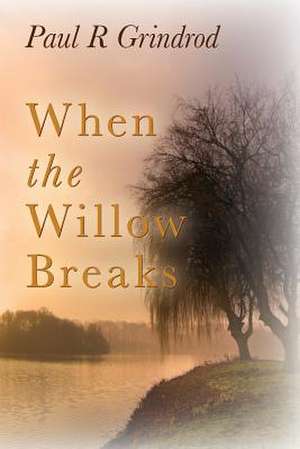 When the Willow Breaks de Paul R. Grindrod