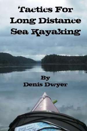 Tactics for Long Distance Sea Kayaking de Denis Dwyer