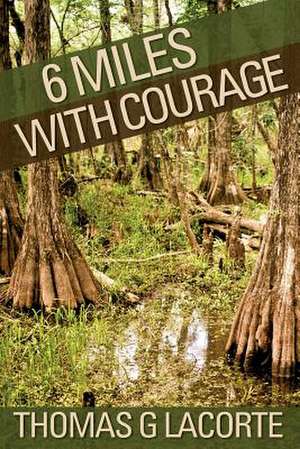 6 Miles with Courage de Thomas G. Lacorte