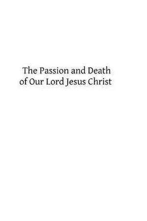 The Passion and Death of Our Lord Jesus Christ de Rev Alban Goodier Sj