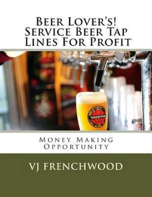 Beer Lovers! Service Beer Tap Lines for Profit de V. J. Frenchwood