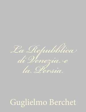 La Repubblica Di Venezia E La Persia de Guglielmo Berchet