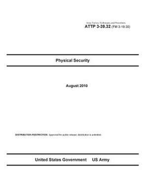 Army Tactics, Techniques, and Procedures Attp 3-39.32 (FM 3-19.30) Physical Security de United States Government Us Army