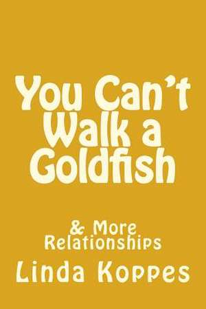 You Can't Walk a Goldfish de Linda Koppes