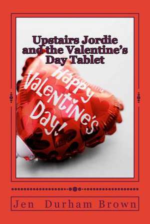 Upstairs Jordie and the Valentine's Day Tablet de Jen Durham Brown