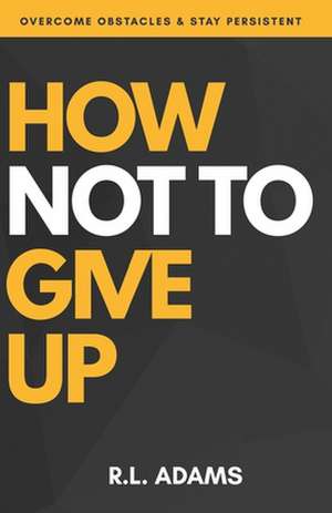 How Not to Give Up de R. L. Adams