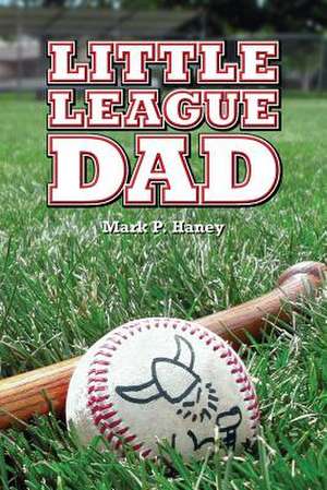 Little League Dad de Mark P. Haney