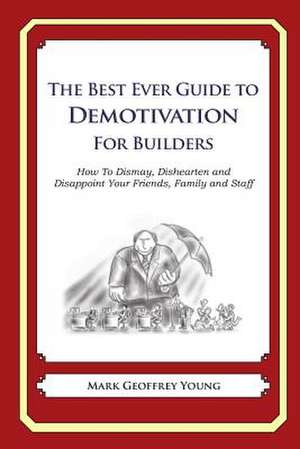 The Best Ever Guide to Demotivation for Builders de Mark Geoffrey Young